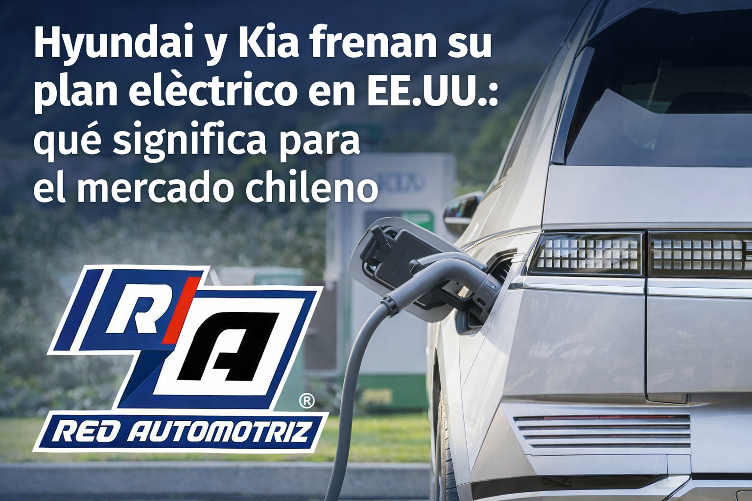 Hyundai y Kia frenan su plan eléctrico en EE. UU.: qué significa para Chile y su mercado automotriz