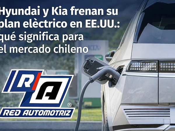 Hyundai y Kia frenan su plan eléctrico en EE. UU.: qué significa para Chile y su mercado automotriz
