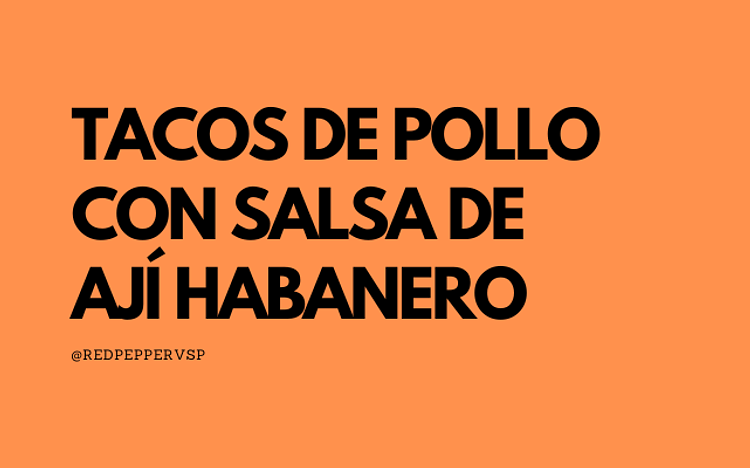 TACOS DE POLLO CON SALSA DE AJÍ HABANERO