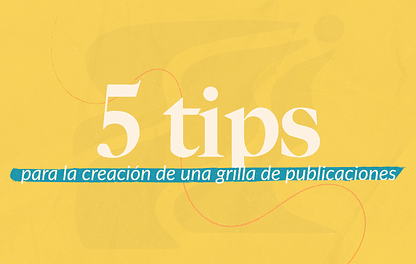 5 tips para la creación de una grilla de publicaciones.