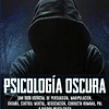 Psicología oscura: Una guía esencial de persuasión, manipulación, engaño, control mental, negociación, conducta humana, PNL y guerra psicológica