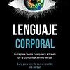 Lenguaje corporal: Guía para leer a cualquiera a través de la comunicación no verbal (Guia para leer la comunicación no verbal) (Spanish Edition)