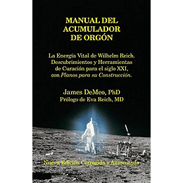 Manual del Acumulador de Orgon: La Energia Vital de Wilhelm Reich, Descubrimientos y Herramientas de Curación Para El Siglo XXI Con Planos Para Su Con (Spanish Edition)