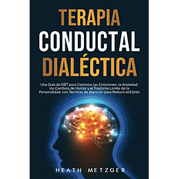 Terapia conductual dialéctica: Una guía de DBT para controlar las emociones, la ansiedad, los cambios de humor y el trastorno límite de la ... del comportamiento