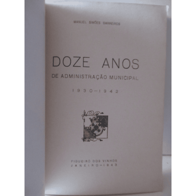 Doze Anos Administração Municipal(1932/42) Figueiró Dos Vinhos M. Simões Barreiros