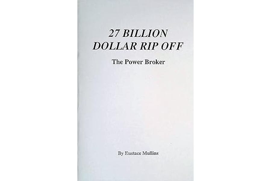 27 Billion Dollar Rip Off: The Power Broker by Eustace Mullins