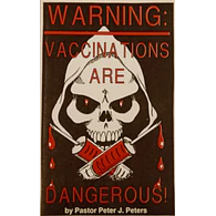 Warning: Vaccinations are Dangerous by Pastor Peter J. Peters