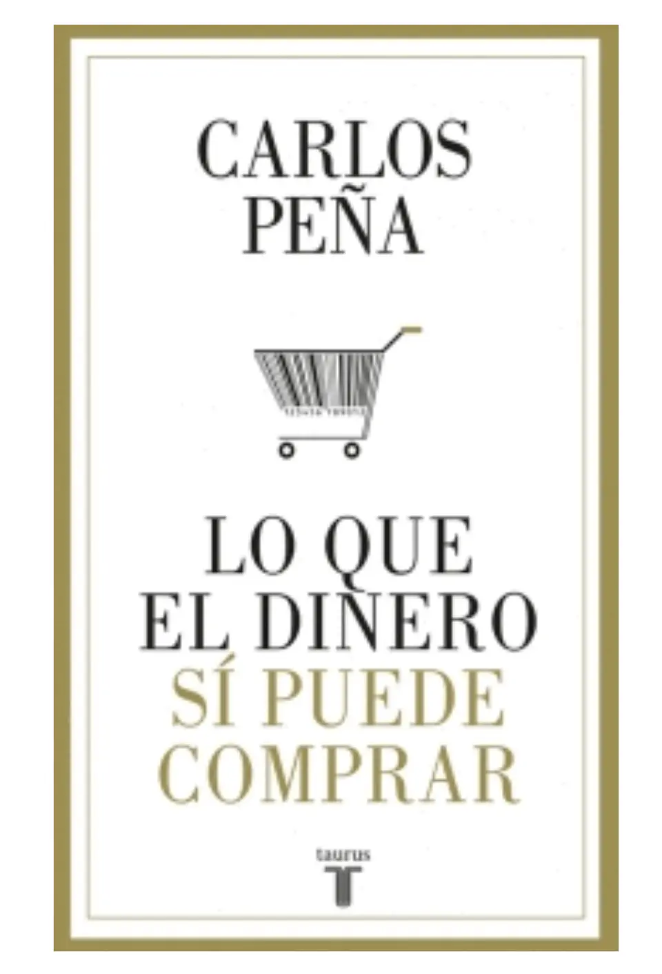 Lo Que El Dinero Si Puede Comprar De Peña Carlos Editorial Taurus 1