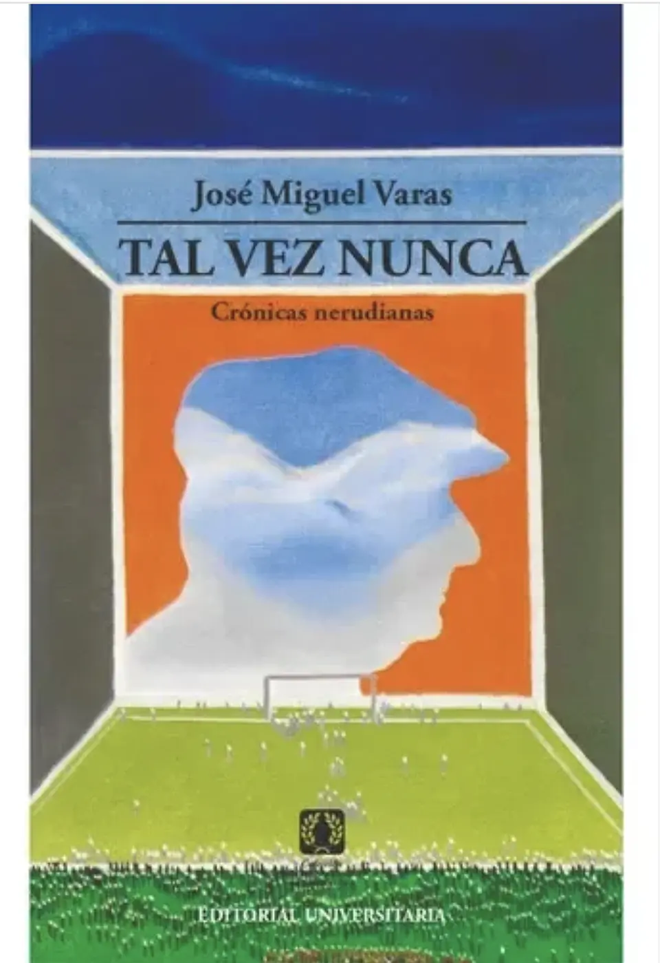Tal Vez Nunca Cronicas Nerudianas Jose Miguel Varas 1
