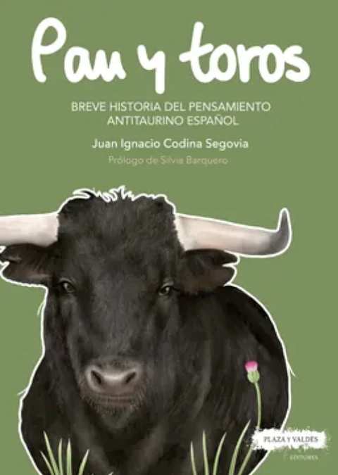 Pan Y Toros Breve Historia Del Pensamiento Antitaurino De Codina Segovia Juan Ignacio