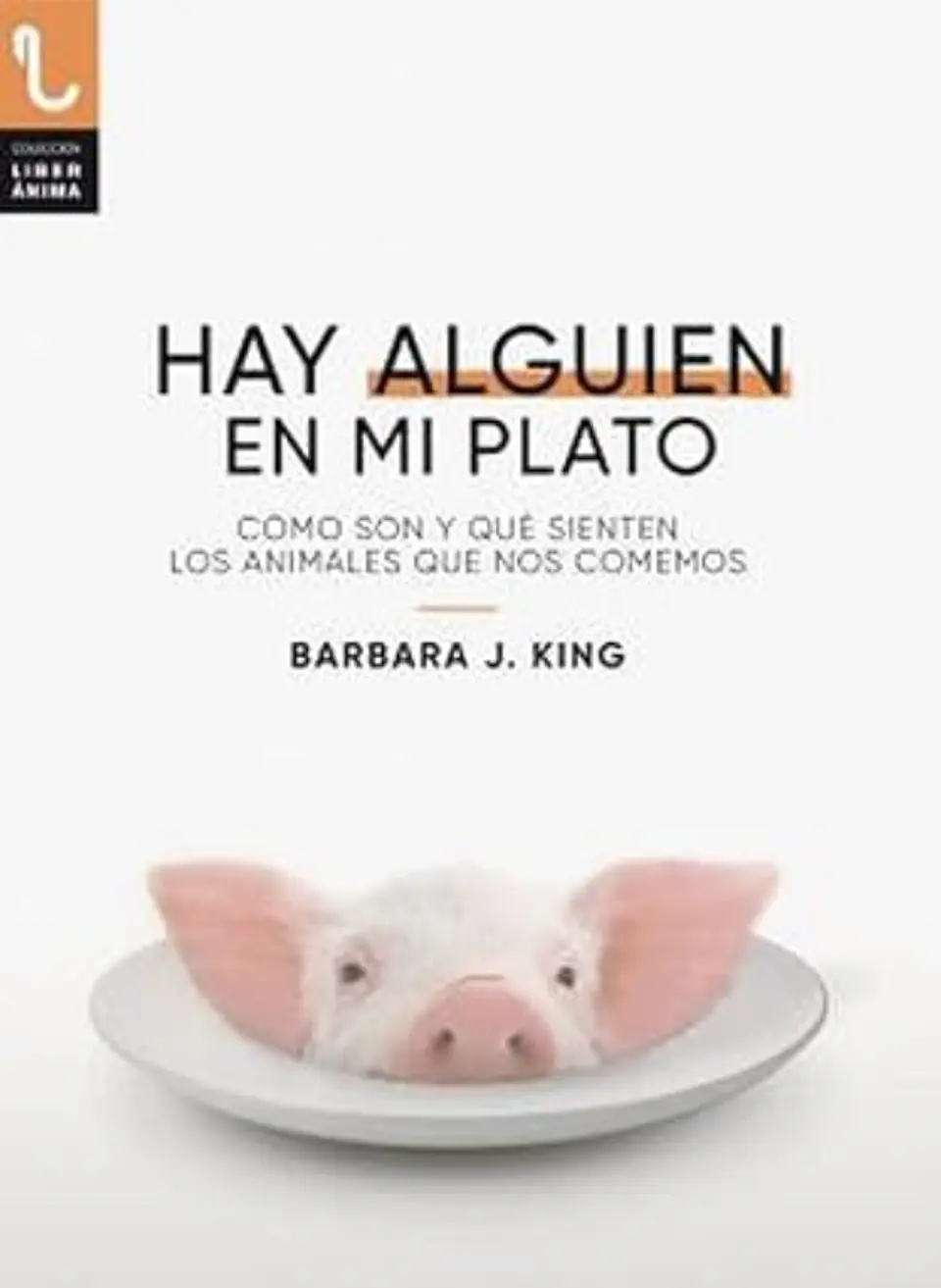 Hay Alguien En Mi Plato Como Son Y Que Sienten Los Animales Que Nos Comemos 1