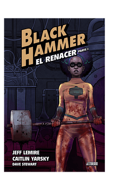 Black Hammer 5. El renacer. Parte I