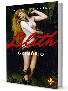 Grimório de Lilith -  Como Se Tornar Numa Mulher Poderosa, Rica e Sedutora​​​​​​​