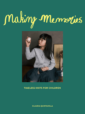 Making Memories, Timeless Knits by Claudia Quintanilla