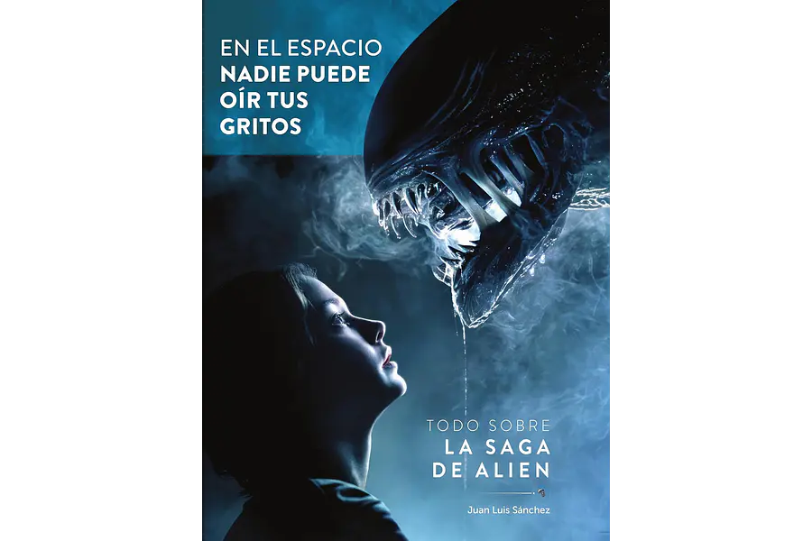 EN EL ESPACIO NADIE PUEDE OIR TUS GRITOS. TODO SOBRE LA SAGA DE ALIEN