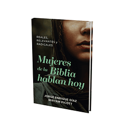 Mujeres de la Biblia hablan hoy: Reales, relevantes y radicales - Jorge Enrique Díaz & Miryam Picott 