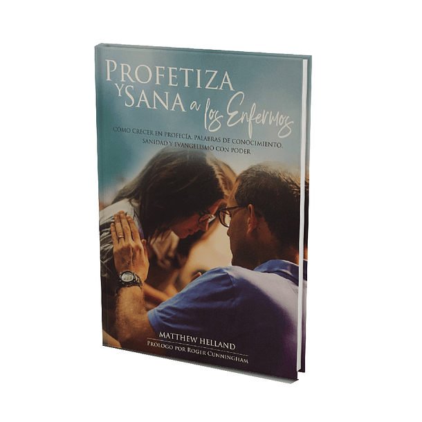 Profetiza y Sana a los Enfermos - Matthew Helland