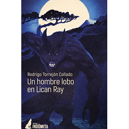 Un Hombre Lobo en Lican Ray  - Rodrigo Torrejón - Indomita Editorial