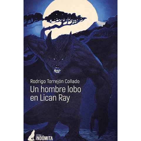 Un Hombre Lobo en Lican Ray  - Rodrigo Torrejón - Indomita Editorial