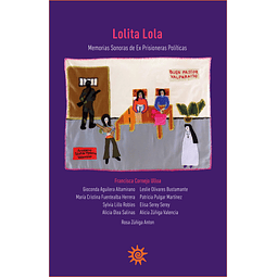 Lolita Lola. Memorias Sonoras de Ex Prisioneras Políticas - Francisca Cornejo Ulloa - Palabra editorial