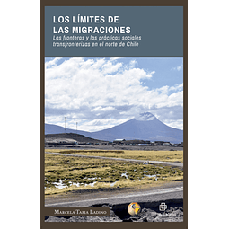 Los límites de las migraciones. Las fronteras y las prácticas sociales transfronterizas en el norte de Chile -  Marcela Tapia - Ril Ediciones