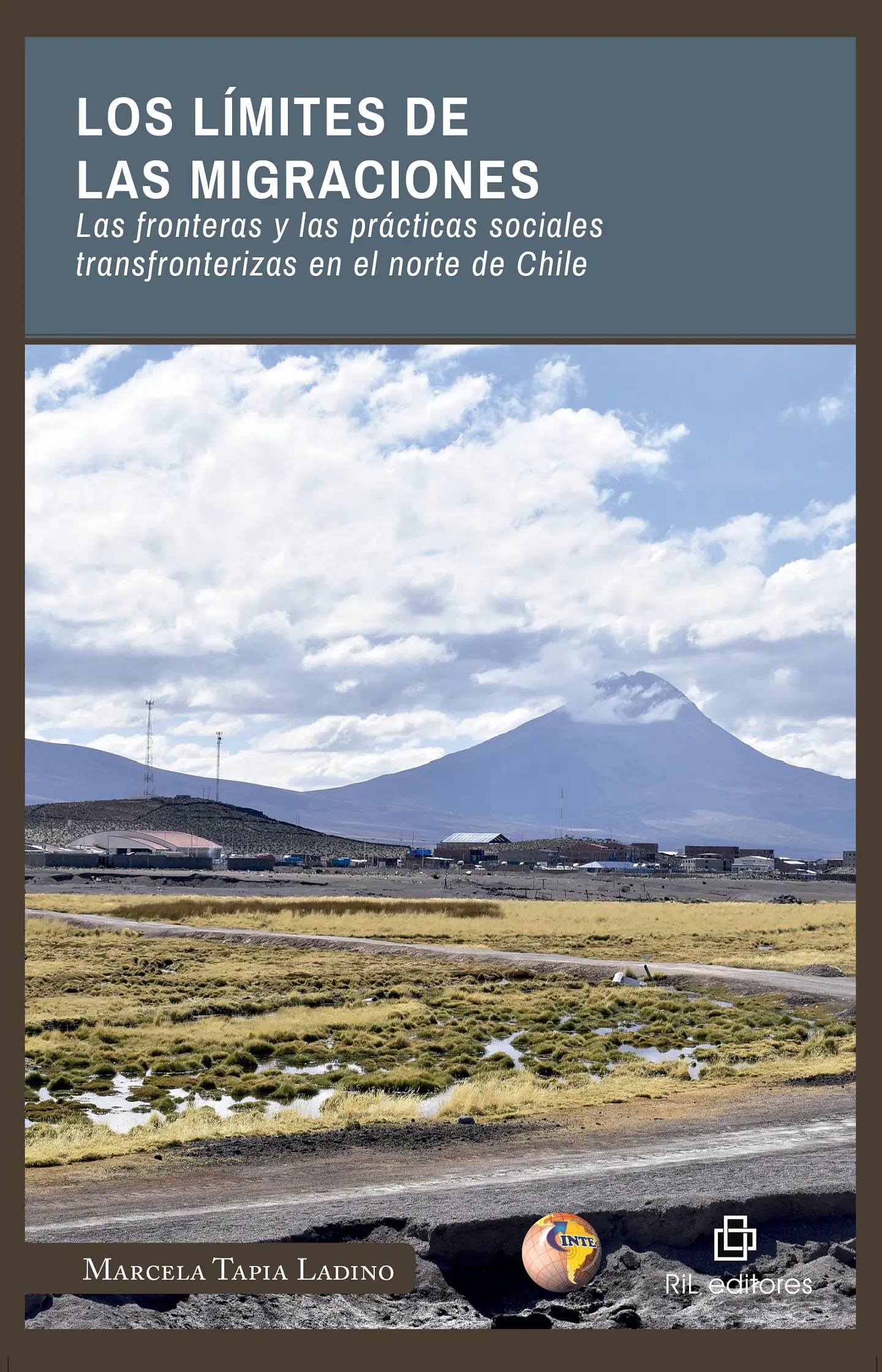 Los límites de las migraciones. Las fronteras y las prácticas sociales transfronterizas en el norte de Chile -  Marcela Tapia - Ril Ediciones 1