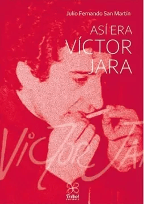 Así era Víctor Jara - Julio Fernando San Martín Fuentes - Trébol Ediciones