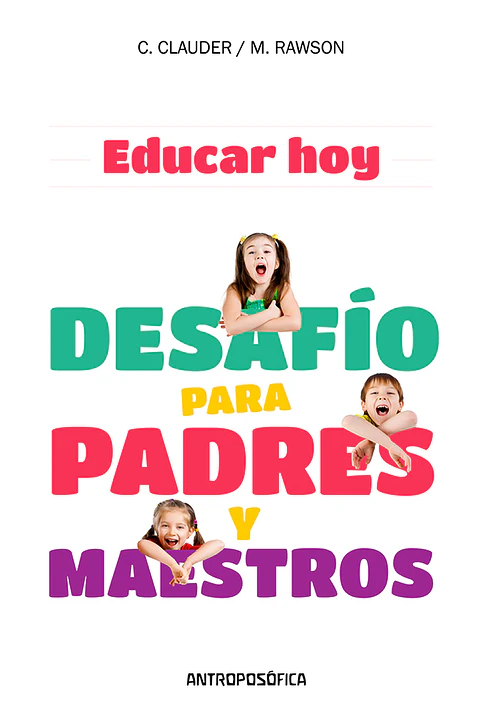 EDUCAR HOY, DESAFIO PARA PADRES Y MAESTROS - C. CLOUDER/ M. RAWSON - ANTROPOSÓFICA