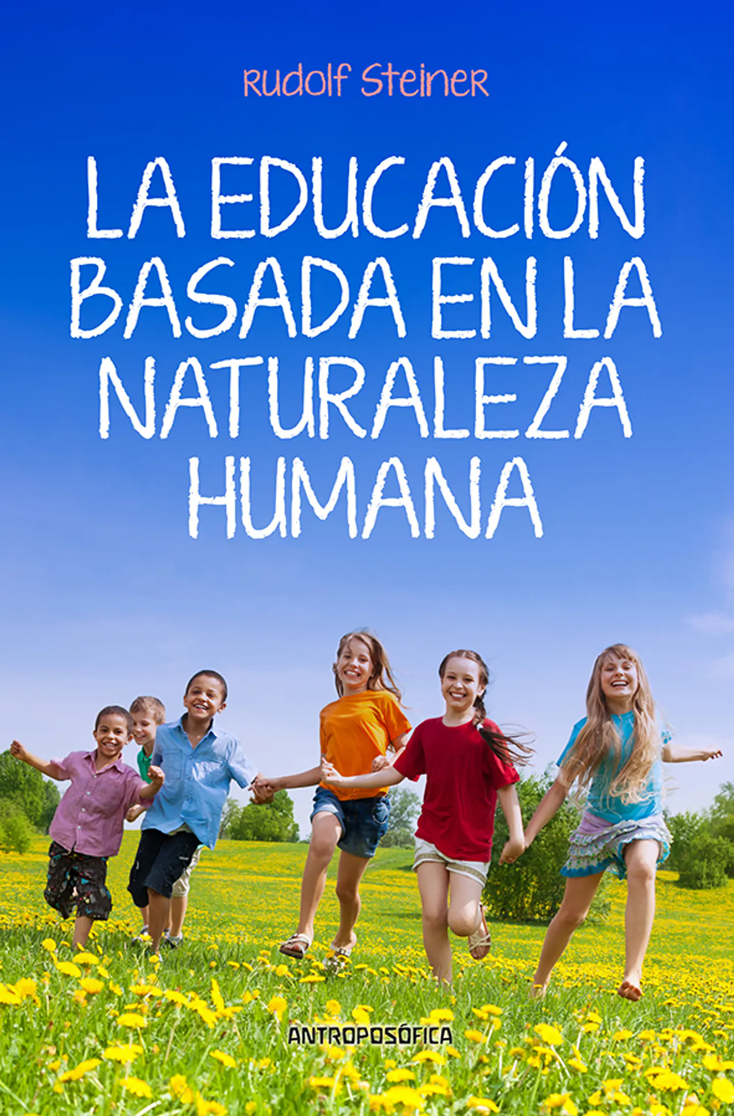 EDUCACION BASADA EN LA NATURALEZA HUMANA - RUDOLF STEINER - ANTROPOSÓFICA 1