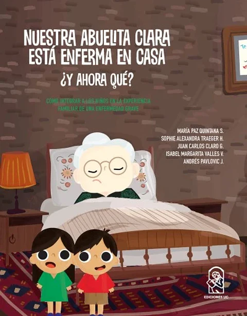 Nuestra abuelita Clara está enferma: ¿Y ahora qué? Cómo integrar a los niños en la experiencia familiar de una enfermedad grave - María Paz Quintana - EDICIONES UC