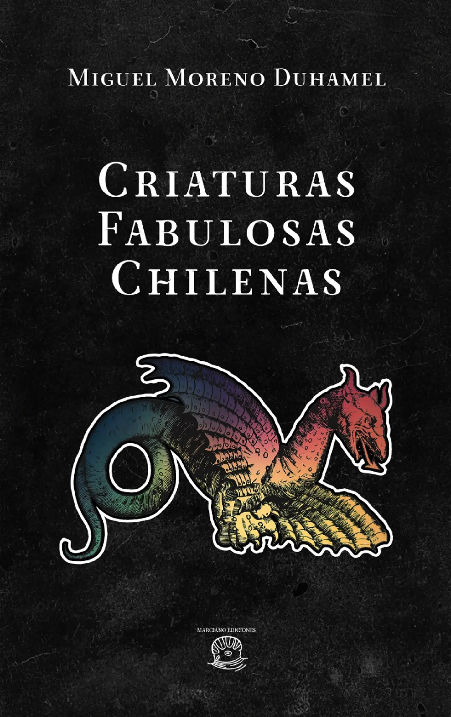 Criaturas fabulosas chilenas - Moreno Duhamel, Miguel - Marciano Ediciones 1