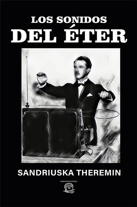 Los sonidos del éter - Sandriuska Theremin - Marciano Ediciones