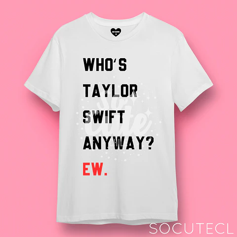 POLERA FRASE WHO’S TAYLOR SWIFT ANYWAY? EW.