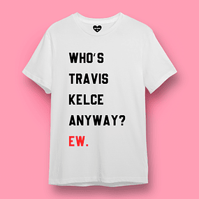 POLERA TAYLOR SWIFT FRASE WHO’S TRAVIS KELCE ANYWAY? EW.