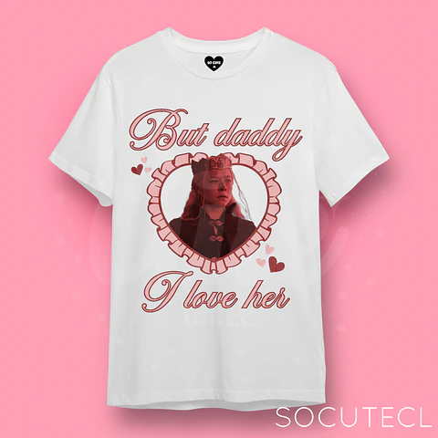 POLERA RHAENYRA TARGARYEN BUT DADDY I LOVE HIM