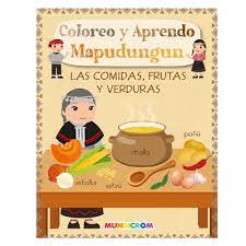 LIBRO COLOREO Y APRENDO MAPUDUNGUN ''LAS COMIDAS FRUTAS Y VERDURAS'' MUNDICROM 1