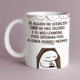 Arte Caneca  Se Alguem me Oferecer Café no Meu Velório e Eu Não Levantar, Pode Enterrar Pois a Lenda Morreu Mesmo! Arquivo Png