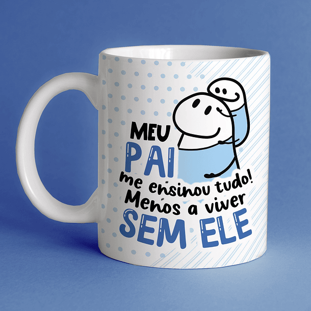 Arte Caneca Meu Pai Me Ensinou Tudo! Menos a Viver Sem Ele Arquivo Png 