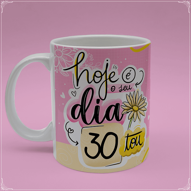 Arte Caneca Hoje É O Seu Dia 30TouArquivo Png 