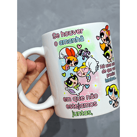  Artes Caneca Se Houver o amanhã em que não estejamos juntos - Meninas Super Poderosas Arquivo Jpg 