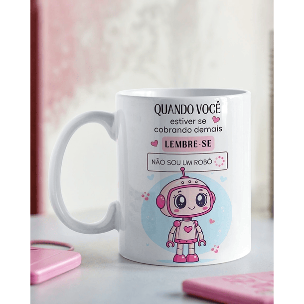 Arte Caneca Quando você estiver se cobrando demais, lembre-se Não Sou Um Robo Arquivo em Png 