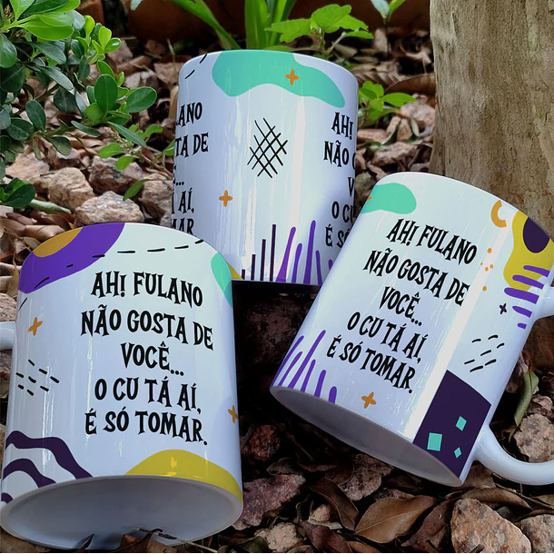 Artes para Caneca Ah o Fulano não gosta de você, o Cú ta ai só tomar em Png 1