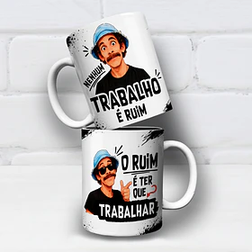 Artes para Caneca Nenhum trabalho é ruim, O ruim é ter que trabalhar - Seu Madruga em Png
