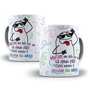 Arte Caneca Matar um leão por dia tá sendo fácil... Dificil mesmo é desviar das antes Arquivo Png