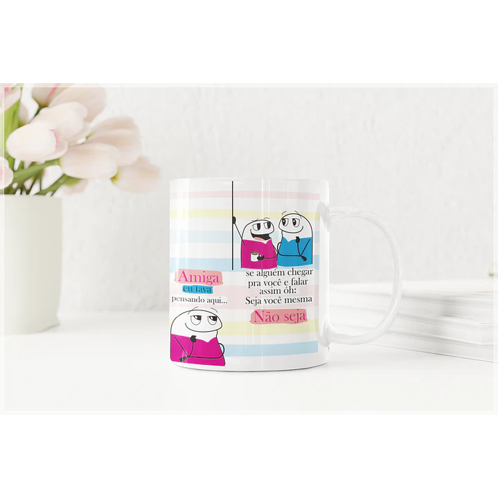 Arte Caneca Flork Amiga, eu tava pensando aqui se alguém chegar em você e falar óh seja você mesma! Arquivo em Corel Draw  1