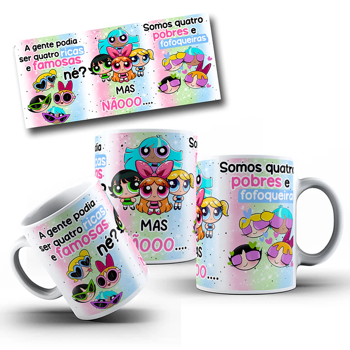Arte Caneca Meninas Super Poderosas A gente poderia ser Quatro ricas e famosas né?  Arquivo em Jpg  1