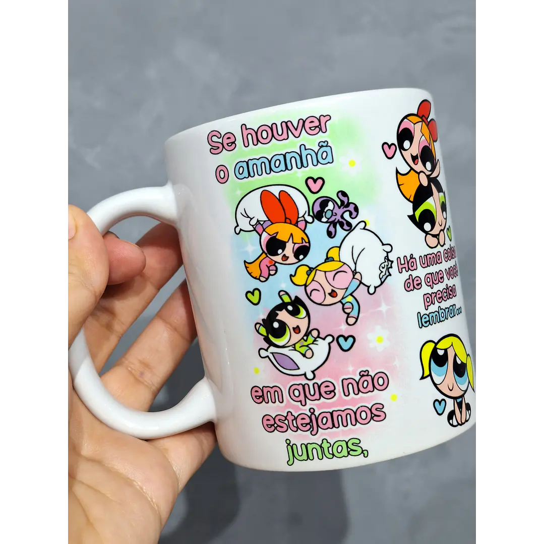  Artes Caneca Se Houver o amanhã em que não estejamos juntos - Meninas Super Poderosas Arquivo Jpg  1