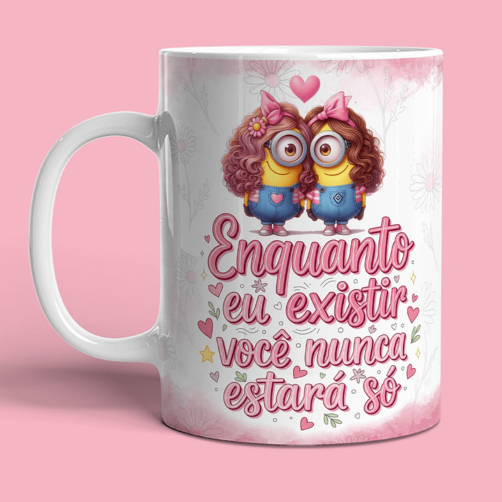 Artes para Caneca Enquanto eu existir Você nunca estará só Amizade amigas Minions Arquivo em Png 1
