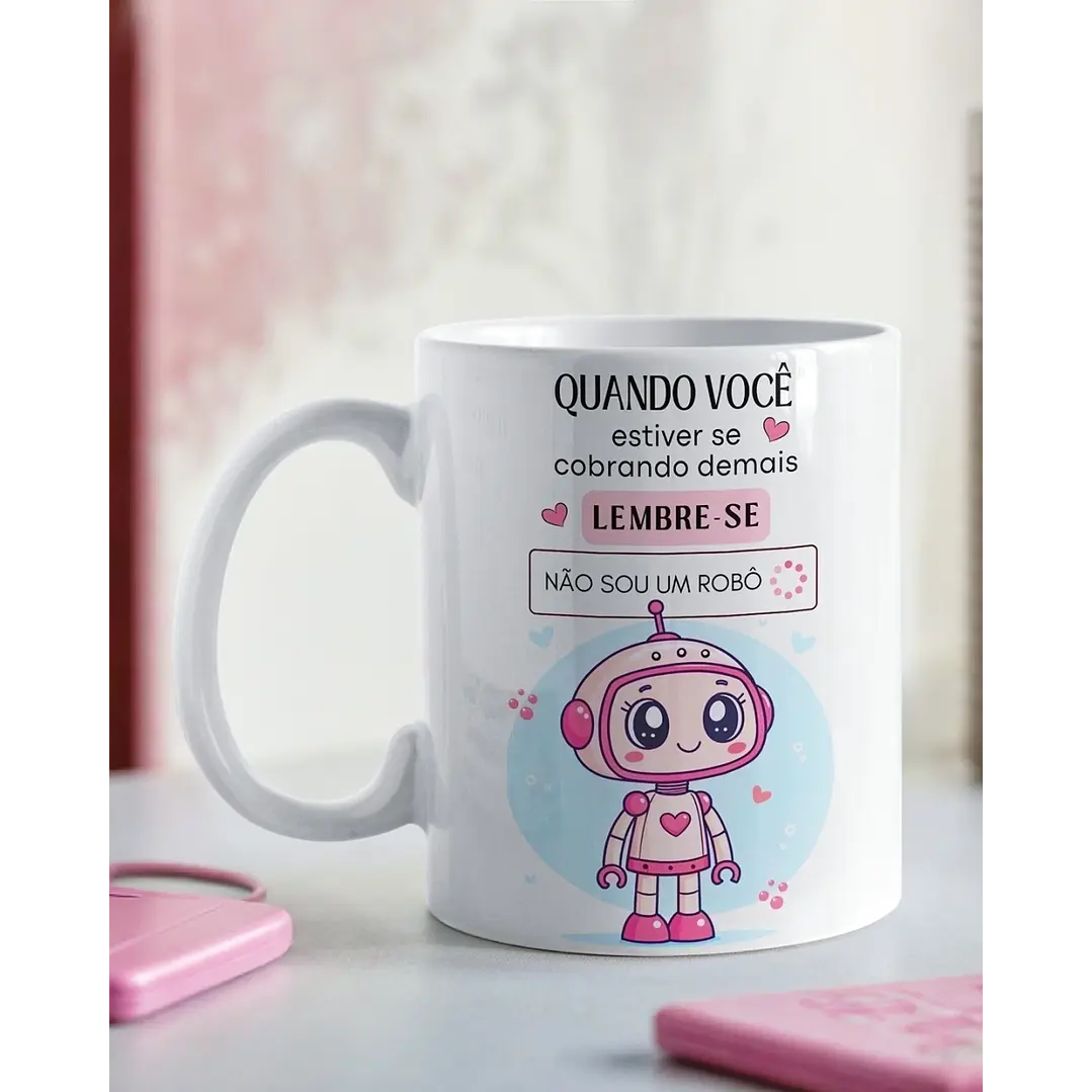Arte Caneca Quando você estiver se cobrando demais, lembre-se Não Sou Um Robo Arquivo em Png 1