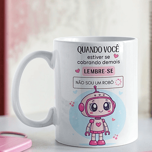 Arte Caneca Quando você estiver se cobrando demais, lembre-se Não Sou Um Robo Arquivo em Png